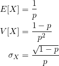 \begin{align*} E[X] &= \frac{1}{p} \\ V[X] &= \frac{1 - p}{p^2} \\ \sigma_X &= \frac{\sqrt{1 - p}}{p} \end{align*}