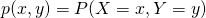 \begin{align*} p(x,y) &= P(X = x, Y = y) \end{align*}