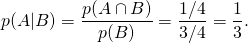 \[p(A|B) = \frac{p(A\cap B)}{p(B)} = \frac{1/4}{3/4} = \frac{1}{3}.\]