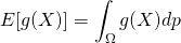 \begin{align*} E[g(X)] &= \int_{\Omega}g(X)dp \end{align*}